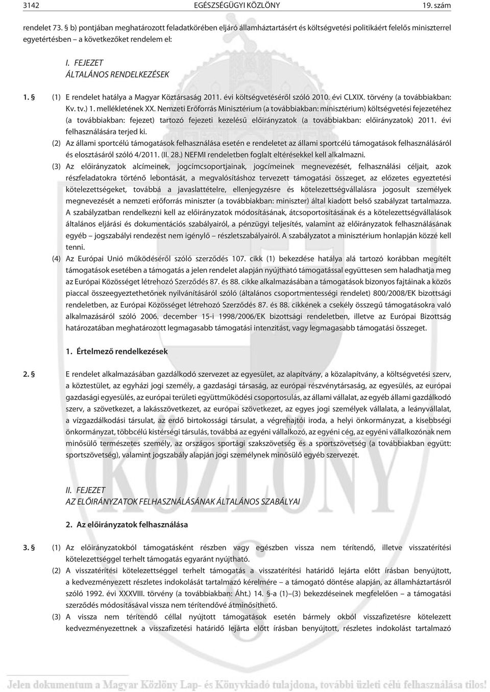 (1) E rendelet hatálya a Magyar Köztársaság 2011. évi költségvetésérõl szóló 2010. évi CLXIX. törvény (a továbbiakban: Kv. tv.) 1. mellékletének XX.