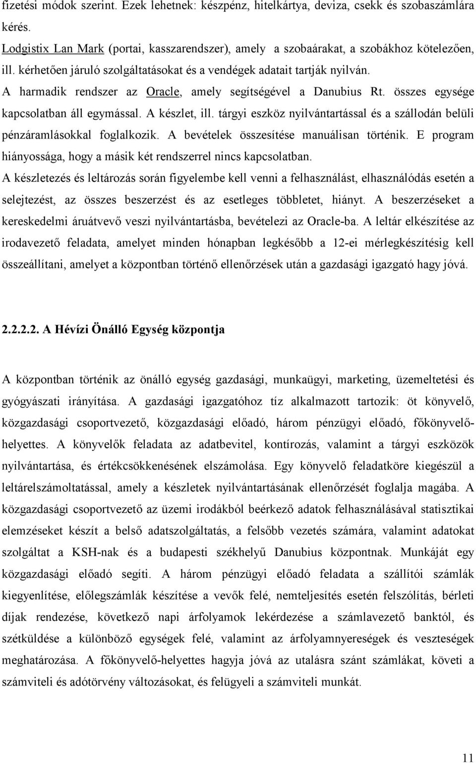 tárgyi eszköz nyilvántartással és a szállodán belüli pénzáramlásokkal foglalkozik. A bevételek összesítése manuálisan történik. E program hiányossága, hogy a másik két rendszerrel nincs kapcsolatban.