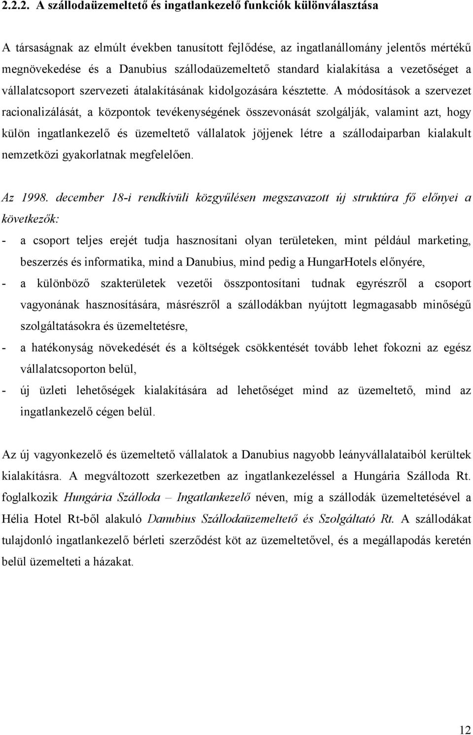 A módosítások a szervezet racionalizálását, a központok tevékenységének összevonását szolgálják, valamint azt, hogy külön ingatlankezel és üzemeltet vállalatok jöjjenek létre a szállodaiparban