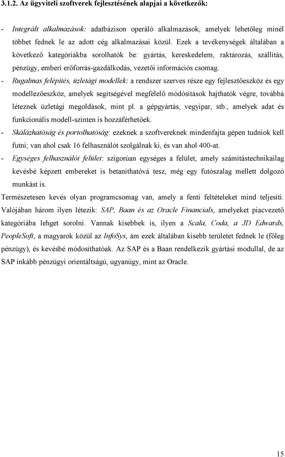 - Rugalmas felépítés, üzletági modellek: a rendszer szerves része egy fejleszteszköz és egy modellezeszköz, amelyek segítségével megfelel módósítások hajthatók végre, továbbá léteznek üzletági