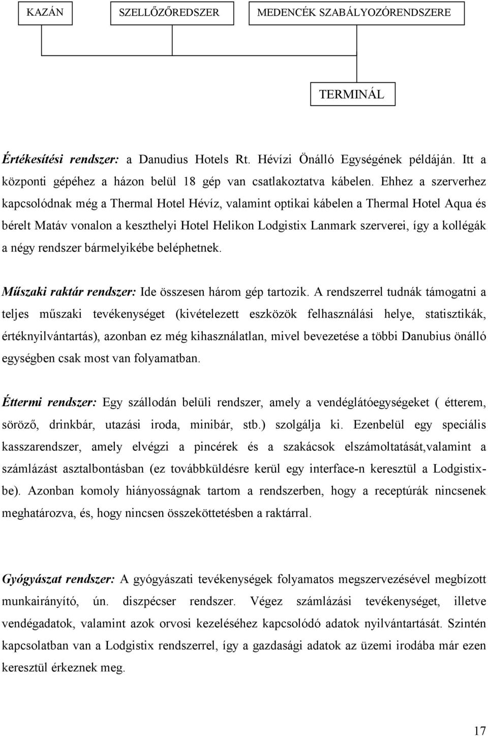 Ehhez a szerverhez kapcsolódnak még a Thermal Hotel Hévíz, valamint optikai kábelen a Thermal Hotel Aqua és bérelt Matáv vonalon a keszthelyi Hotel Helikon Lodgistix Lanmark szerverei, így a kollégák