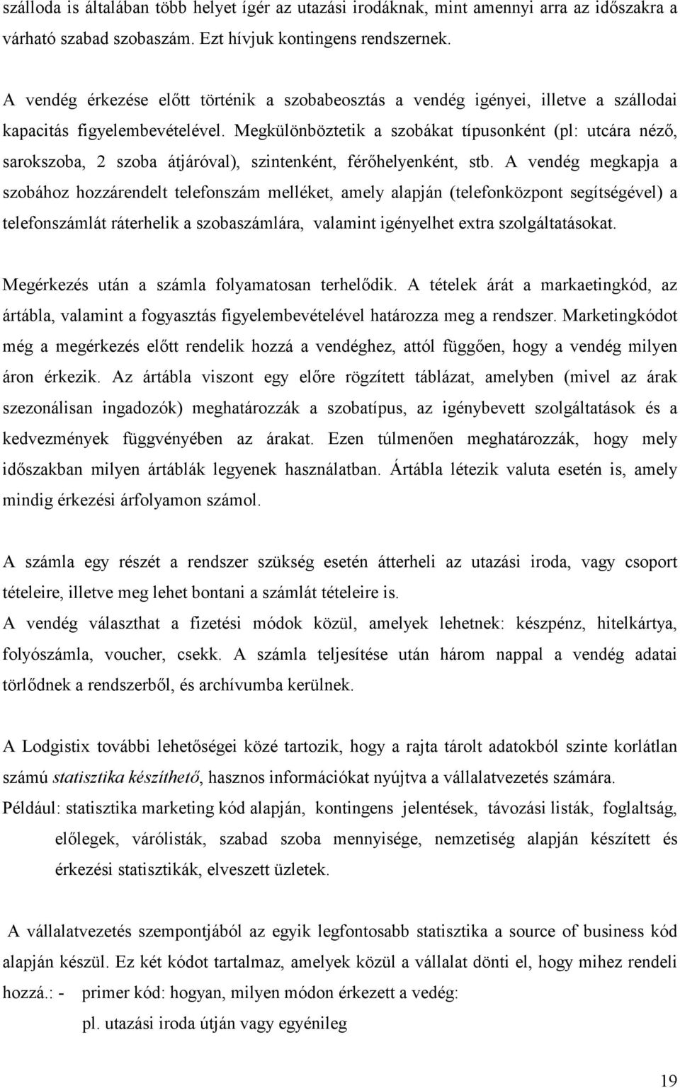 Megkülönböztetik a szobákat típusonként (pl: utcára néz, sarokszoba, 2 szoba átjáróval), szintenként, férhelyenként, stb.