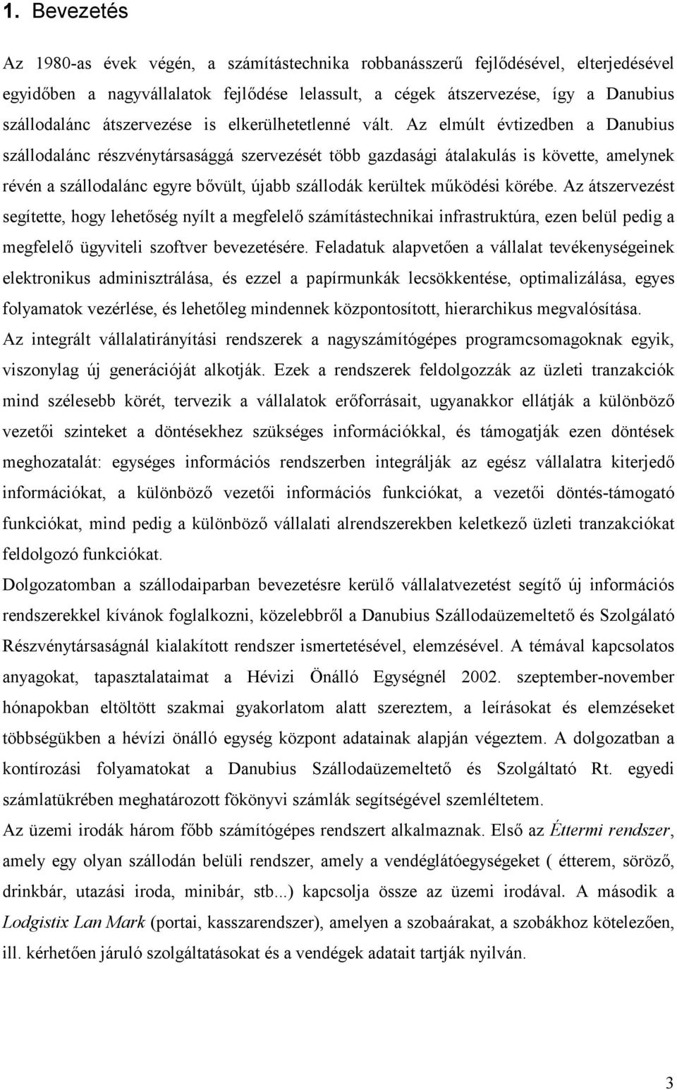 Az elmúlt évtizedben a Danubius szállodalánc részvénytársasággá szervezését több gazdasági átalakulás is követte, amelynek révén a szállodalánc egyre bvült, újabb szállodák kerültek m?ködési körébe.