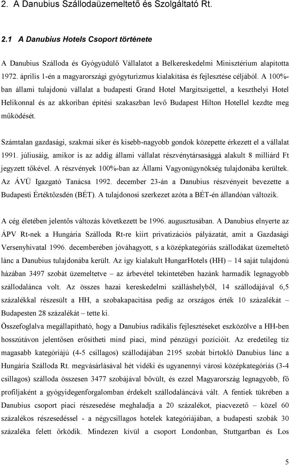 A 100%- ban állami tulajdonú vállalat a budapesti Grand Hotel Margitszigettel, a keszthelyi Hotel Helikonnal és az akkoriban építési szakaszban lev Budapest Hilton Hotellel kezdte meg m?ködését.