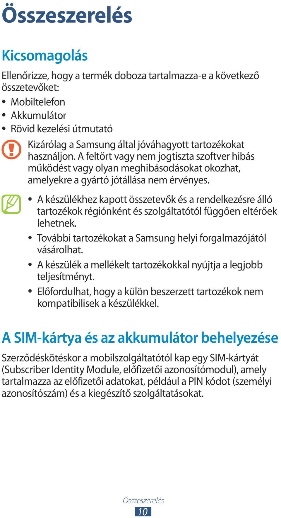 A készülékhez kapott összetevők és a rendelkezésre álló tartozékok régiónként és szolgáltatótól függően eltérőek lehetnek. További tartozékokat a Samsung helyi forgalmazójától vásárolhat.