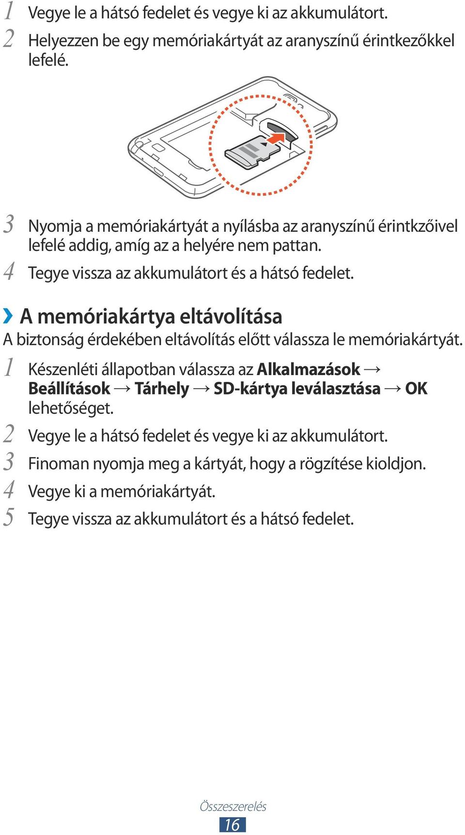 A memóriakártya eltávolítása A biztonság érdekében eltávolítás előtt válassza le memóriakártyát.