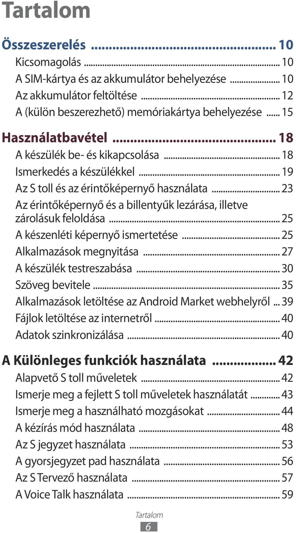 .. 25 A készenléti képernyő ismertetése... 25 Alkalmazások megnyitása... 27 A készülék testreszabása... 30 Szöveg bevitele... 35 Alkalmazások letöltése az Android Market webhelyről.