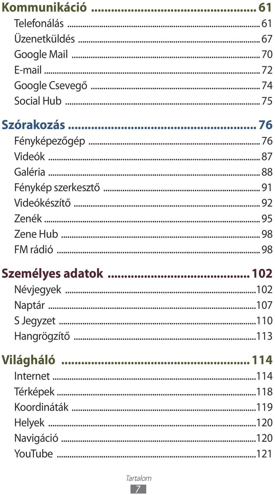 .. 92 Zenék... 95 Zene Hub... 98 FM rádió... 98 Személyes adatok... 02 Névjegyek...02 Naptár...07 S Jegyzet.