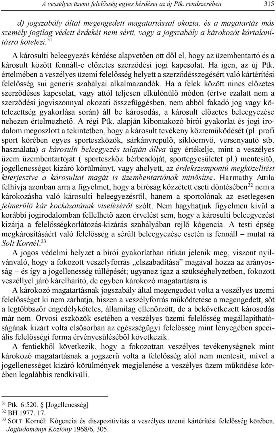 31 A károsulti beleegyezés kérdése alapvetően ott dől el, hogy az üzembentartó és a károsult között fennáll-e előzetes szerződési jogi kapcsolat. Ha igen, az új Ptk.