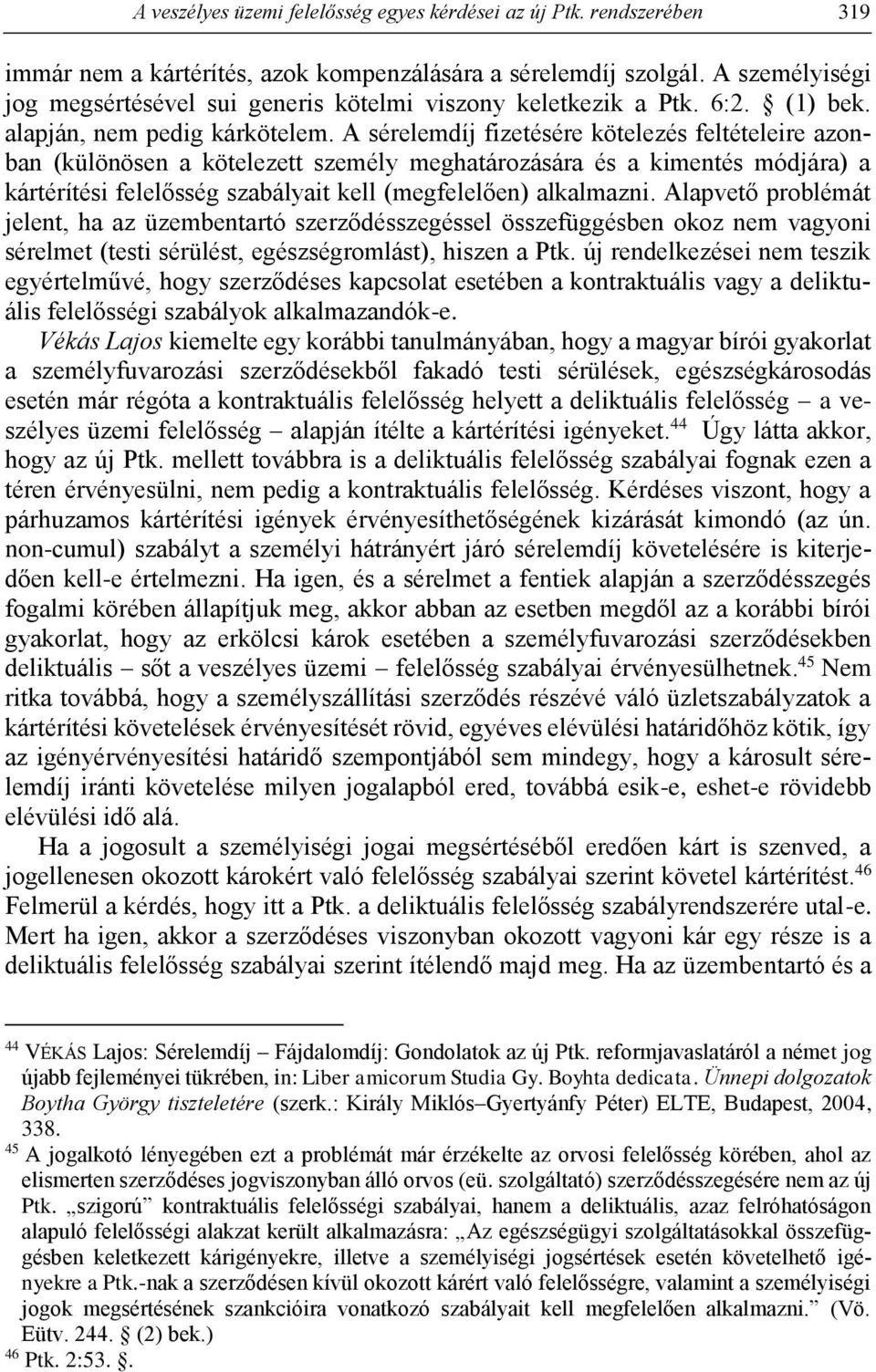 A sérelemdíj fizetésére kötelezés feltételeire azonban (különösen a kötelezett személy meghatározására és a kimentés módjára) a kártérítési felelősség szabályait kell (megfelelően) alkalmazni.