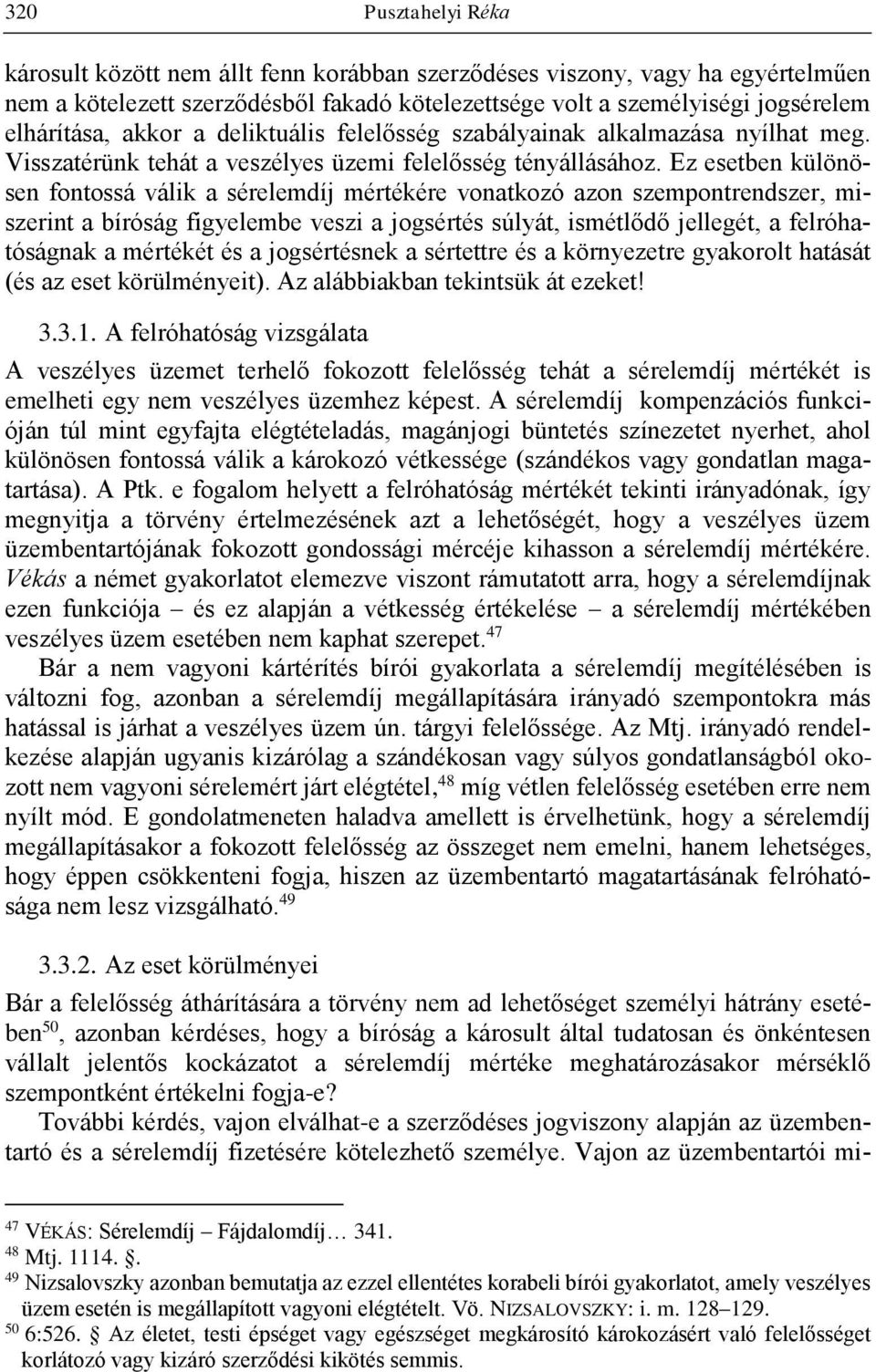 Ez esetben különösen fontossá válik a sérelemdíj mértékére vonatkozó azon szempontrendszer, miszerint a bíróság figyelembe veszi a jogsértés súlyát, ismétlődő jellegét, a felróhatóságnak a mértékét