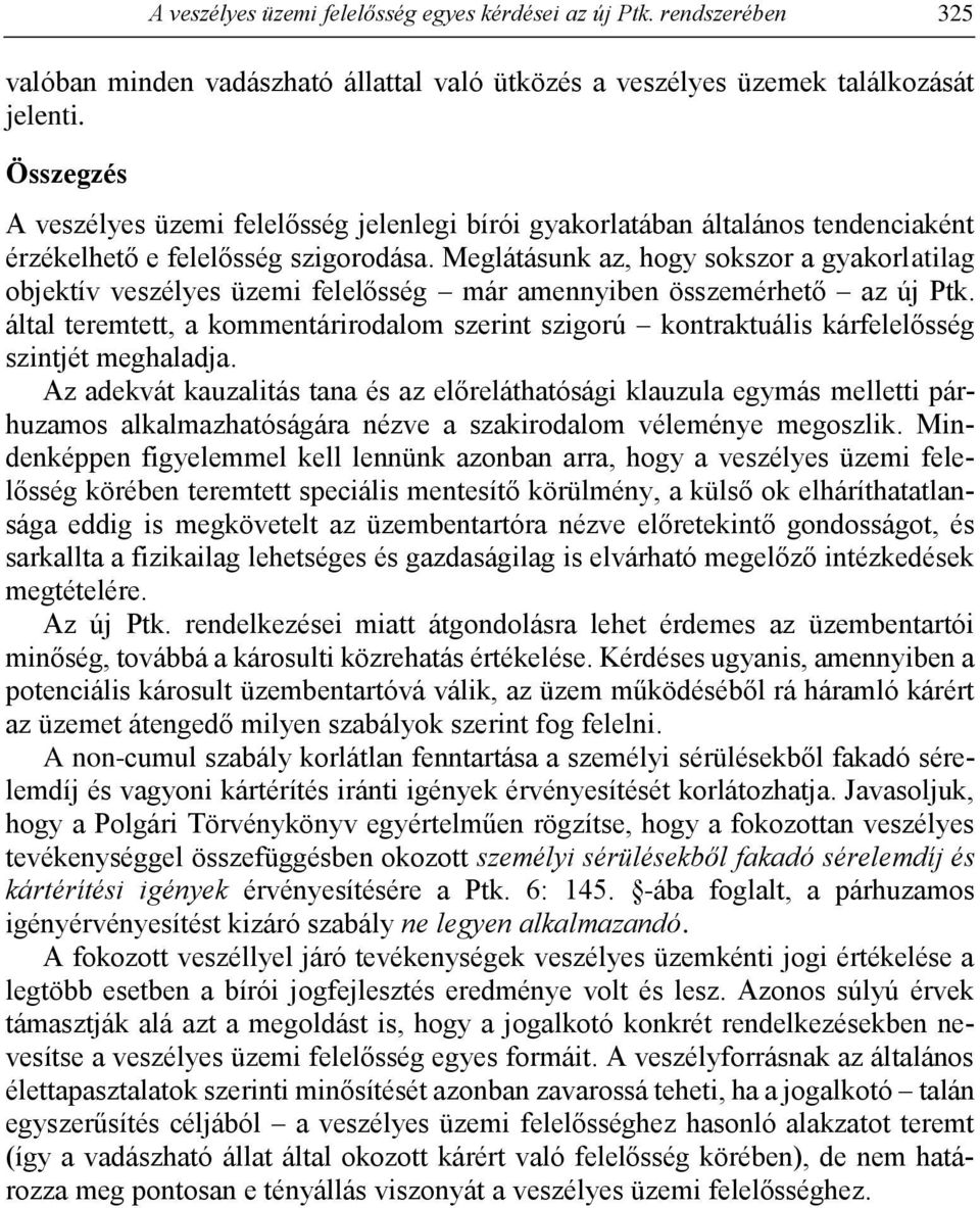 Meglátásunk az, hogy sokszor a gyakorlatilag objektív veszélyes üzemi felelősség már amennyiben összemérhető az új Ptk.