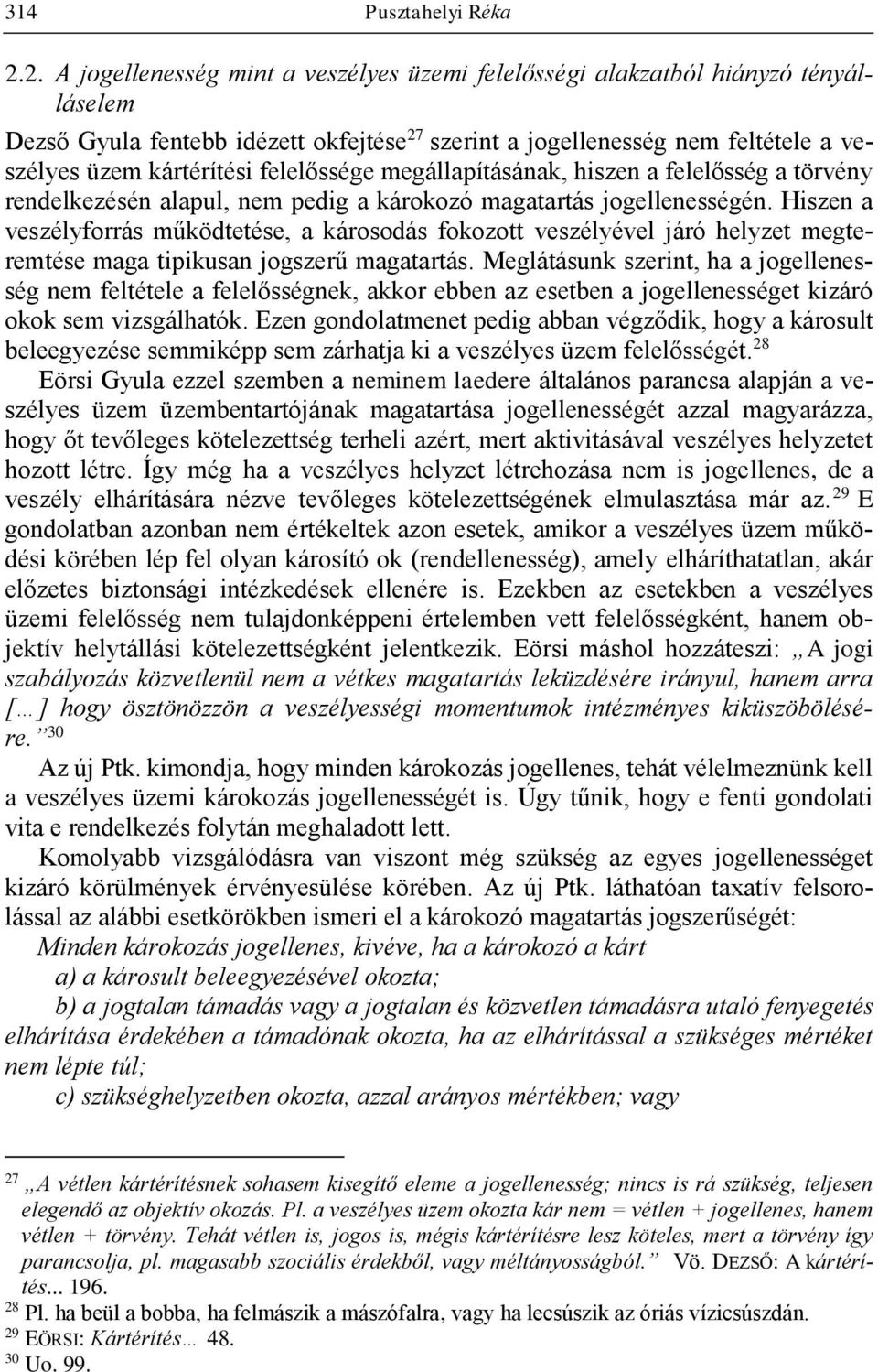 felelőssége megállapításának, hiszen a felelősség a törvény rendelkezésén alapul, nem pedig a károkozó magatartás jogellenességén.