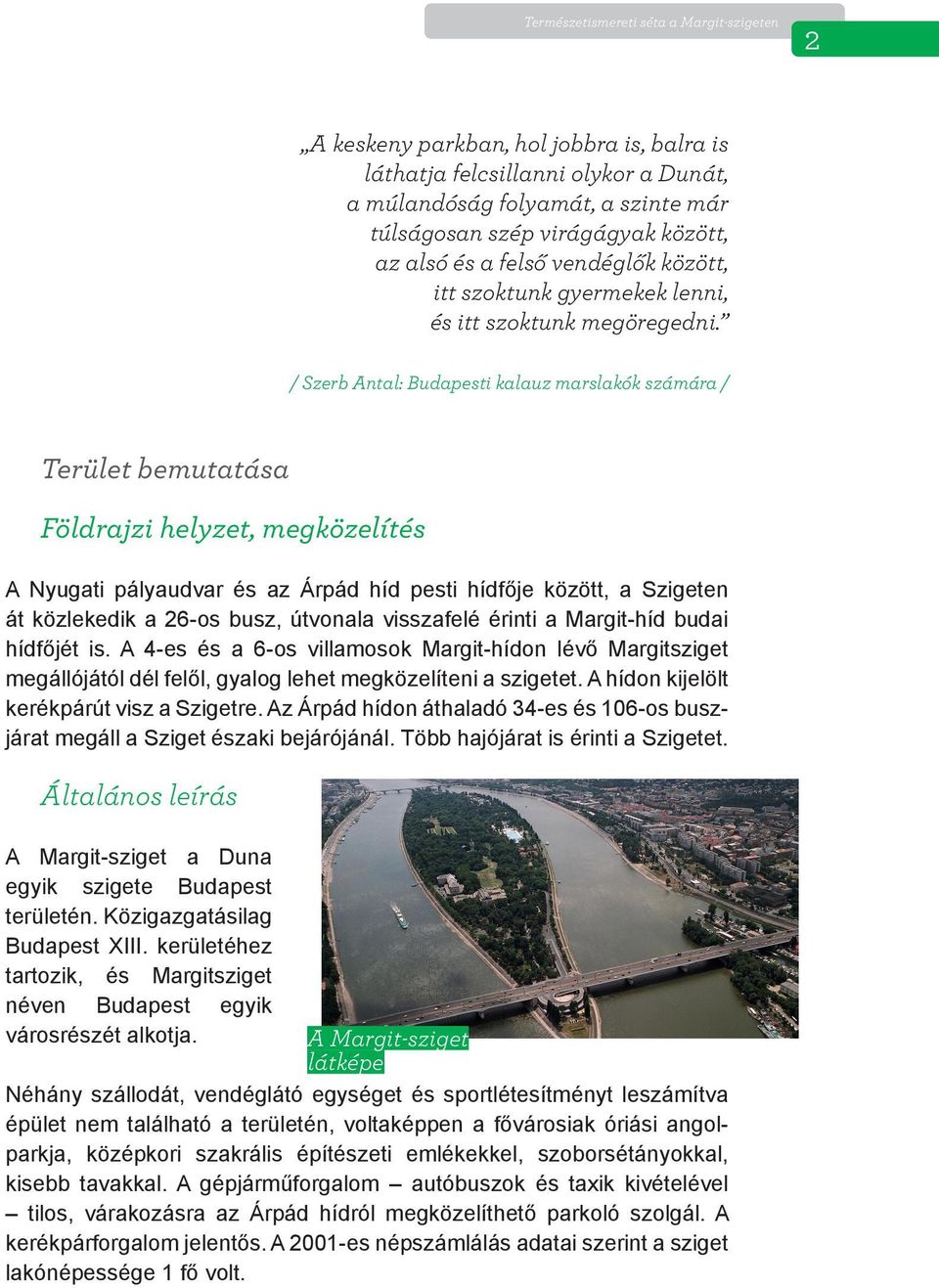 / Szerb Antal: Budapesti kalauz marslakók számára / Terület bemutatása Földrajzi helyzet, megközelítés A Nyugati pályaudvar és az Árpád híd pesti hídfője között, a Szigeten át közlekedik a 26-os