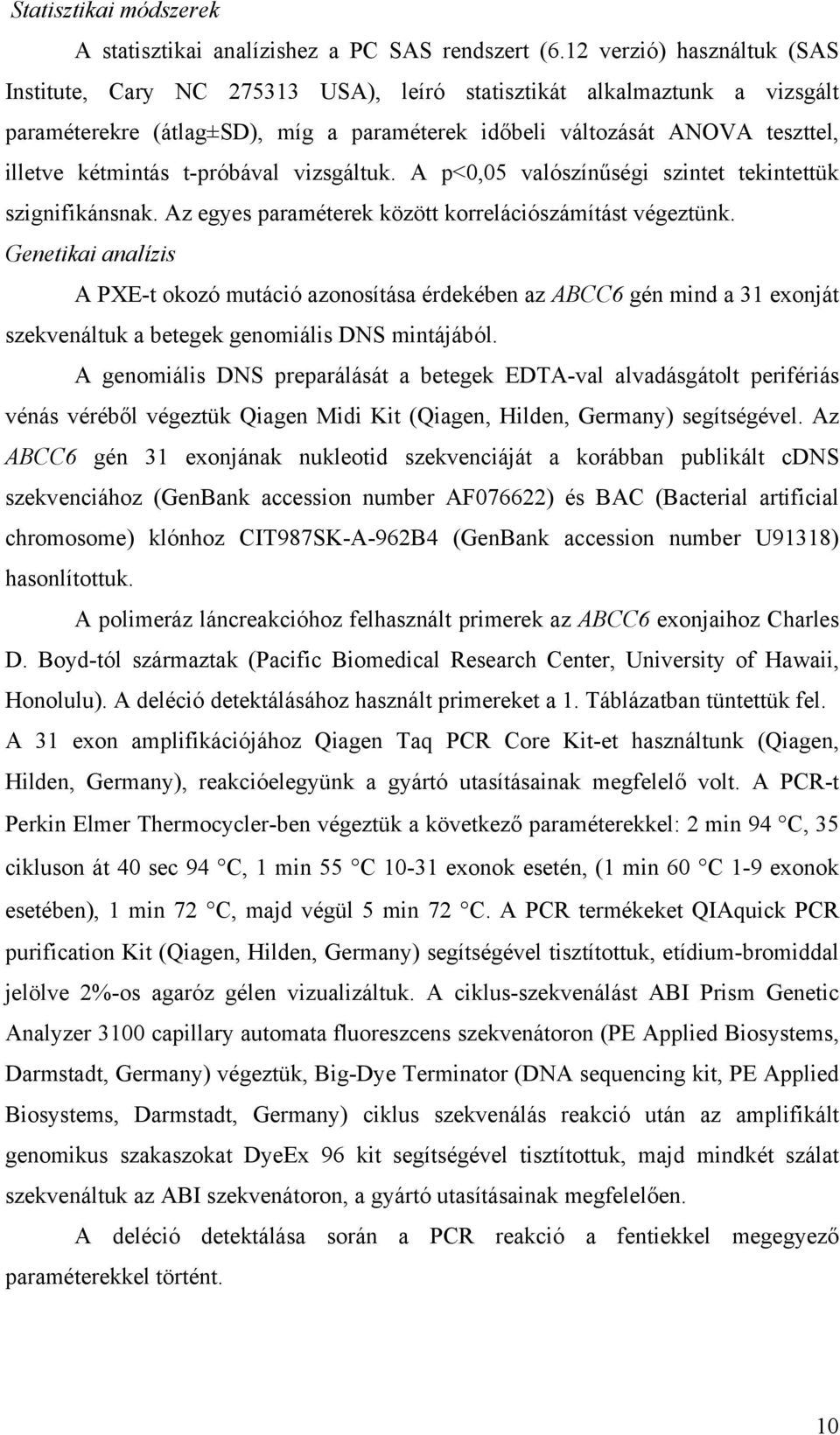 t-próbával vizsgáltuk. A p<0,05 valószín ségi szintet tekintettük szignifikánsnak. Az egyes paraméterek között korrelációszámítást végeztünk.