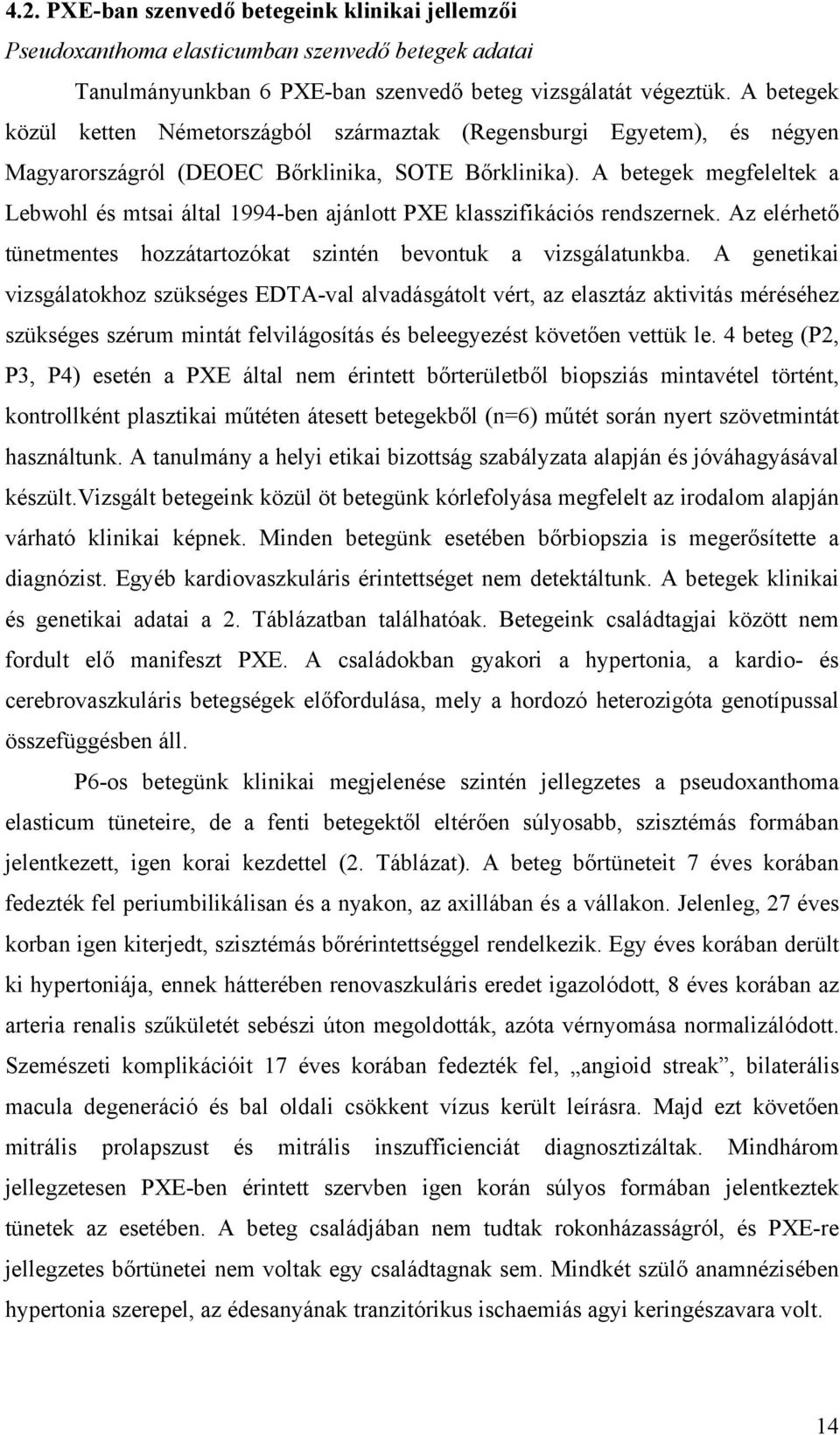 A betegek megfeleltek a Lebwohl és mtsai által 1994-ben ajánlott PXE klasszifikációs rendszernek. Az elérhet tünetmentes hozzátartozókat szintén bevontuk a vizsgálatunkba.