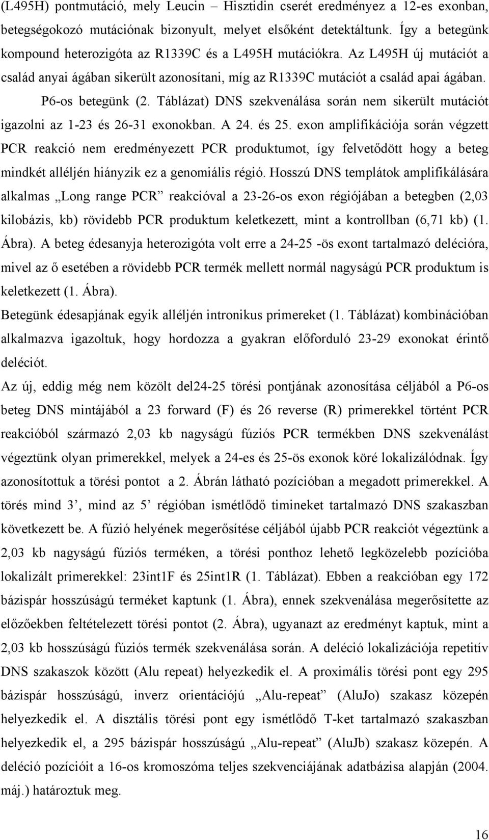 Táblázat) DNS szekvenálása során nem sikerült mutációt igazolni az 1-23 és 26-31 exonokban. A 24. és 25.