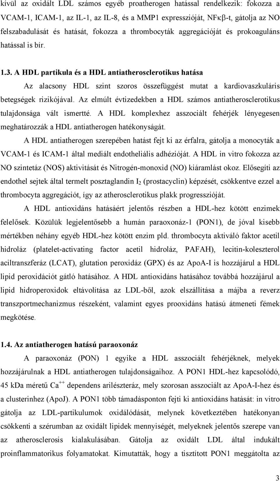 A HDL partikula és a HDL antiatherosclerotikus hatása Az alacsony HDL szint szoros összefüggést mutat a kardiovaszkuláris betegségek rizikójával.