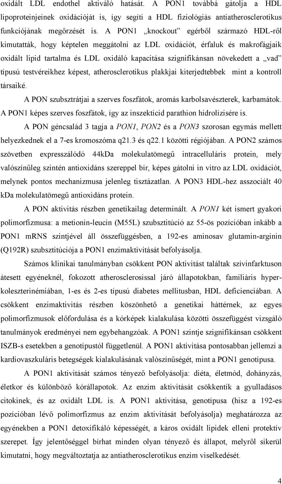 vad típusú testvéreikhez képest, atherosclerotikus plakkjai kiterjedtebbek mint a kontroll társaiké. A PON szubsztrátjai a szerves foszfátok, aromás karbolsavészterek, karbamátok.