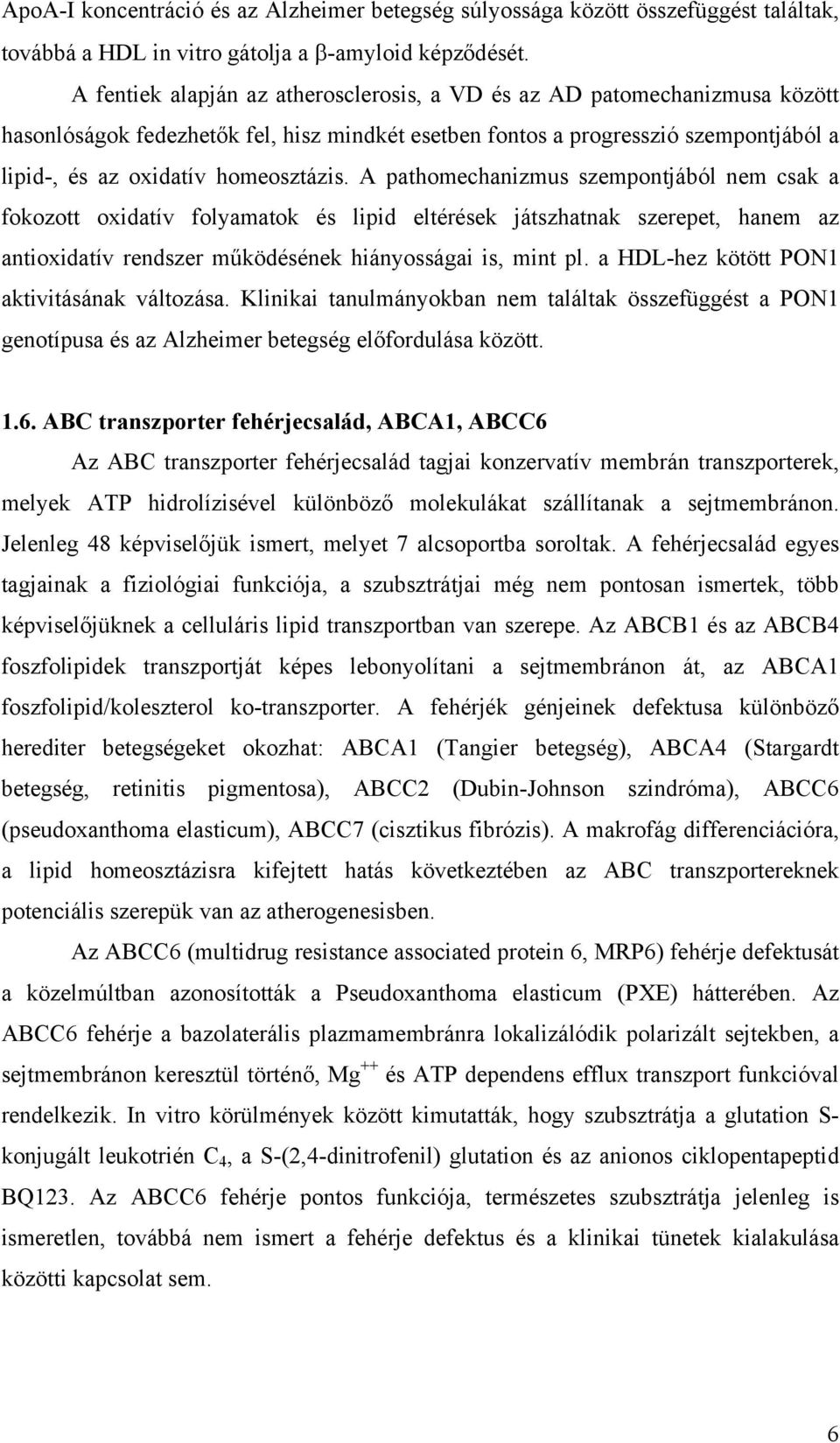 A pathomechanizmus szempontjából nem csak a fokozott oxidatív folyamatok és lipid eltérések játszhatnak szerepet, hanem az antioxidatív rendszer m ködésének hiányosságai is, mint pl.