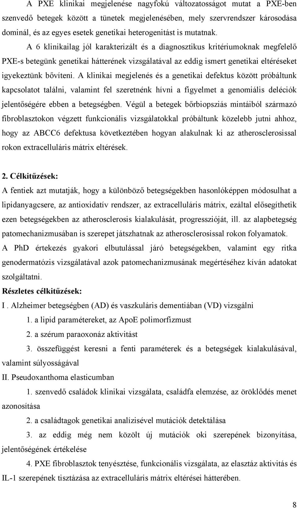 A klinikai megjelenés és a genetikai defektus között próbáltunk kapcsolatot találni, valamint fel szeretnénk hívni a figyelmet a genomiális deléciók jelent ségére ebben a betegségben.