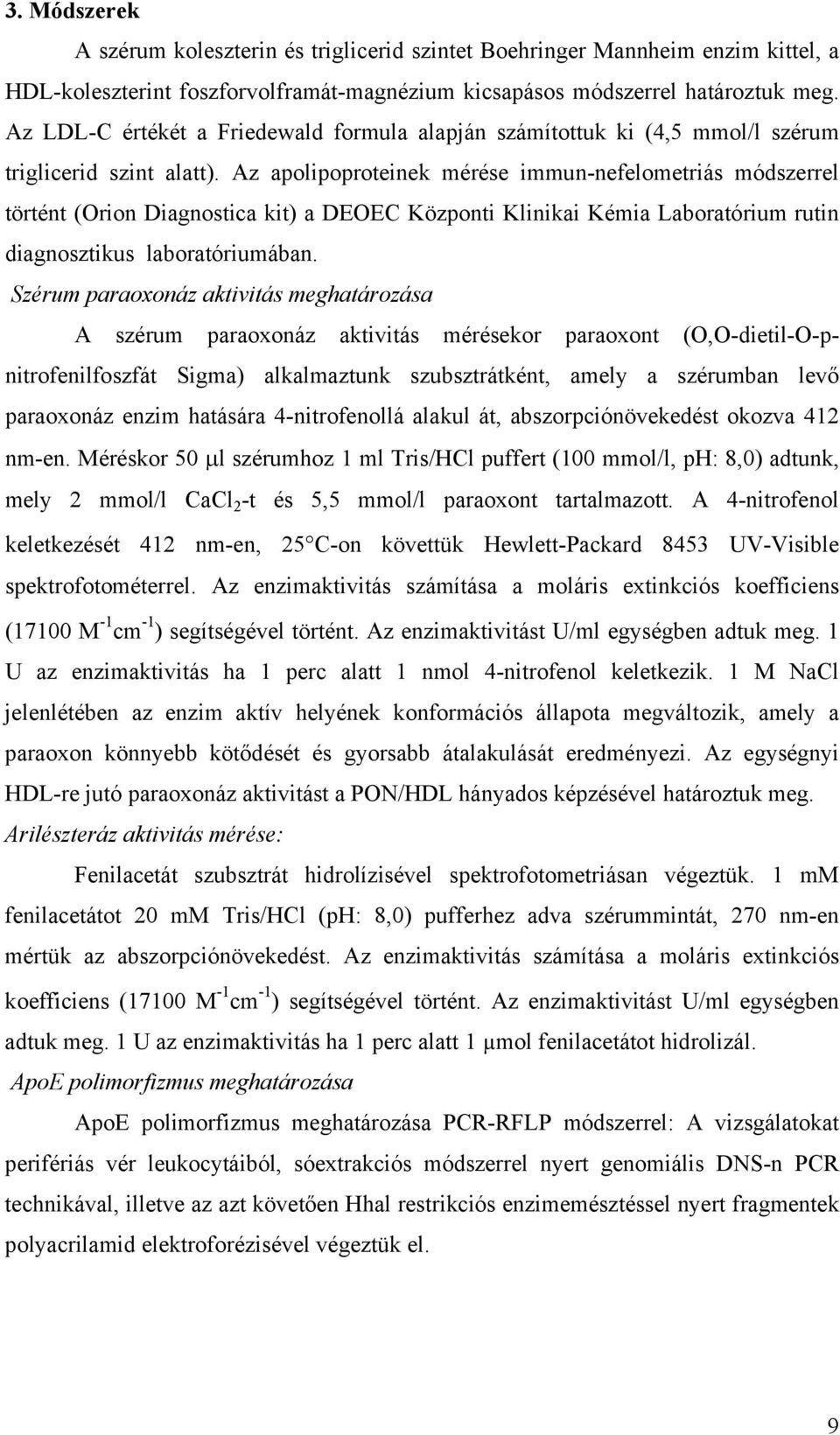 Az apolipoproteinek mérése immun-nefelometriás módszerrel történt (Orion Diagnostica kit) a DEOEC Központi Klinikai Kémia Laboratórium rutin diagnosztikus laboratóriumában.