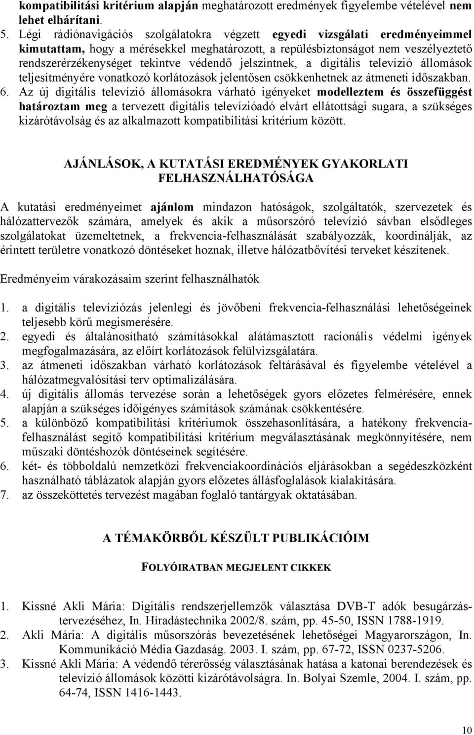 jelszintnek, a digitális televízió állomások teljesítményére vonatkozó korlátozások jelentősen csökkenhetnek az átmeneti időszakban. 6.