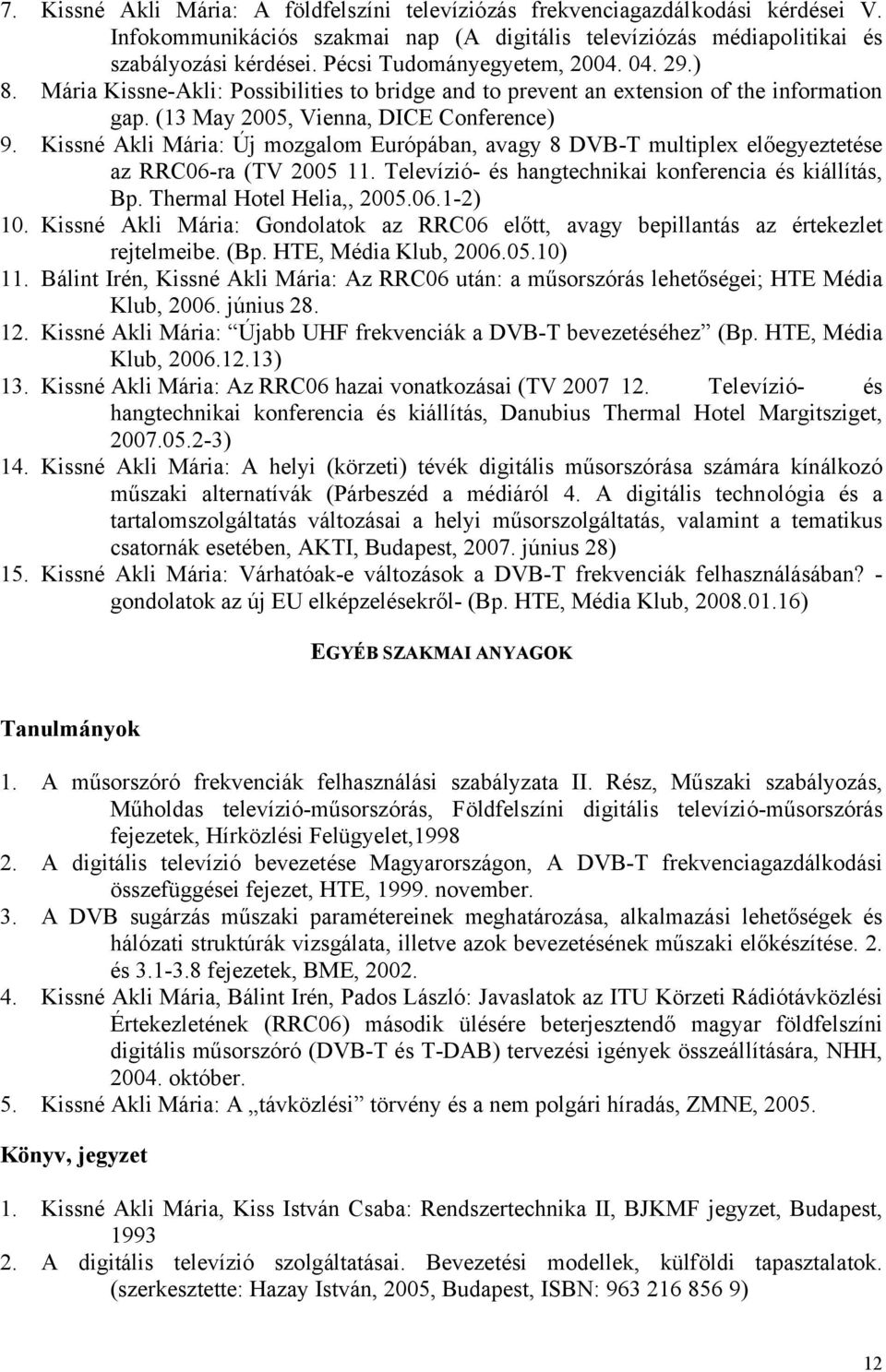 Kissné Akli Mária: Új mozgalom Európában, avagy 8 DVB-T multiplex előegyeztetése az RRC06-ra (TV 2005 11. Televízió- és hangtechnikai konferencia és kiállítás, Bp. Thermal Hotel Helia,, 2005.06.1-2) 10.