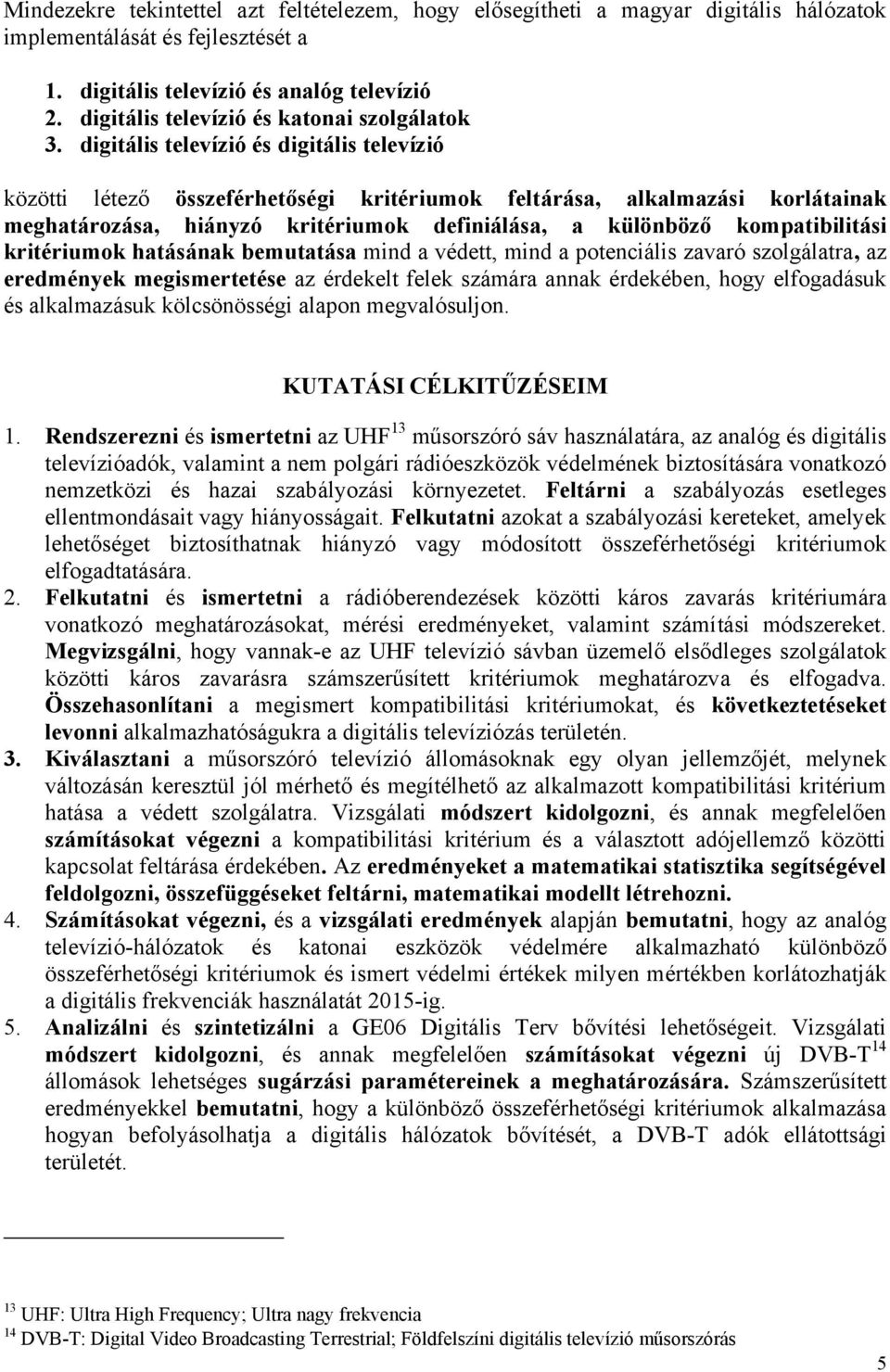 digitális televízió és digitális televízió közötti létező összeférhetőségi kritériumok feltárása, alkalmazási korlátainak meghatározása, hiányzó kritériumok definiálása, a különböző kompatibilitási