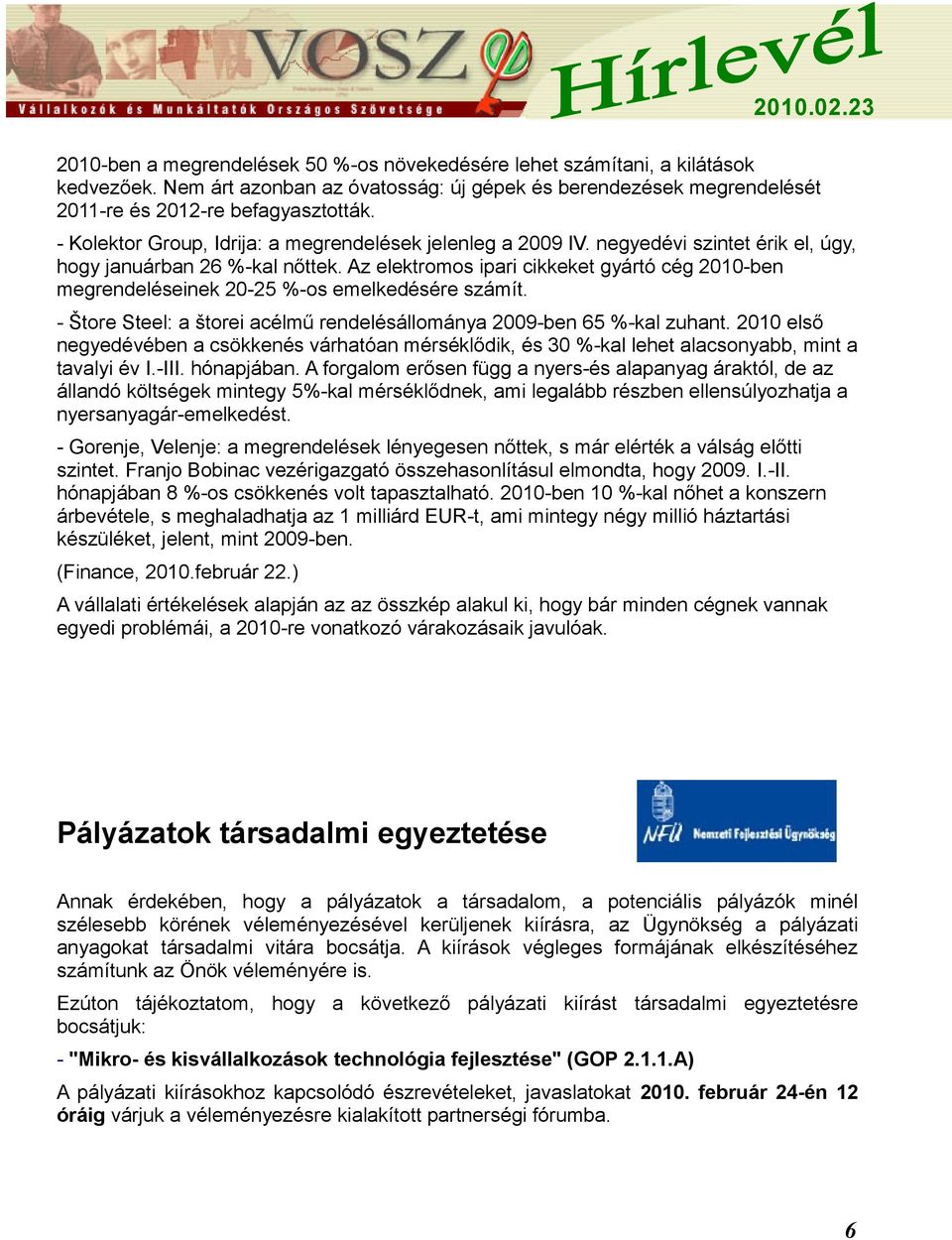 Az elektromos ipari cikkeket gyártó cég 2010-ben megrendeléseinek 20-25 %-os emelkedésére számít. - Štore Steel: a štorei acélmű rendelésállománya 2009-ben 65 %-kal zuhant.