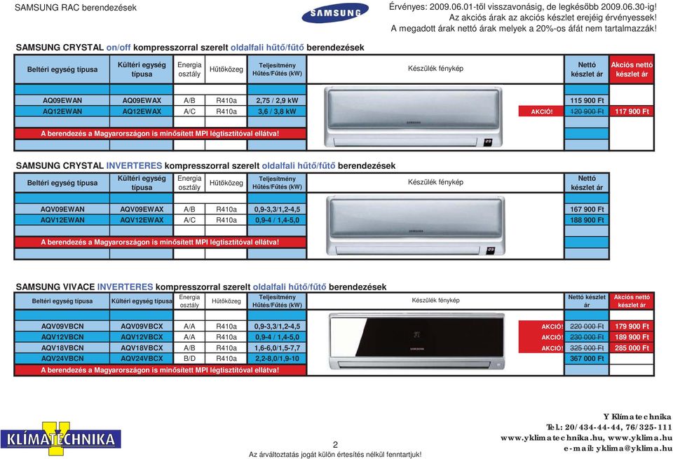/ 1,4-5,0 188 900 Ft SAMSUNG VIVACE INVERTERES kompresszorral szerelt oldalfali h t /f t berendezések készlet ár AQV09VBCN AQV09VBCX A/A R410a 0,9-3,3/1,2-4,5 AKCIÓ!