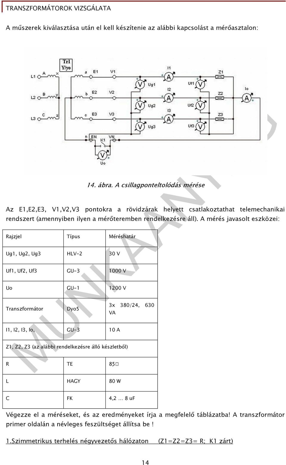 A mérés javasolt eszközei: Rajzjel Típus Méréshatár Ug1, Ug2, Ug3 HLV-2 30 V Uf1, Uf2, Uf3 GU-3 1000 V Uo GU-1 1200 V Transzformátor Dyo5 3x 380/24, 630 VA I1, I2, I3, Io, GU-3 10 A Z1,