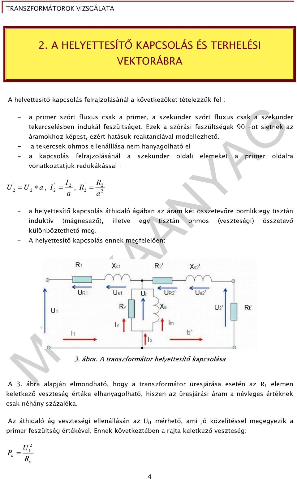- a tekercsek ohmos ellenálllása nem hanyagolható el - a kapcsolás felrajzolásánál a szekunder oldali elemeket a primer oldalra = U 2 vonatkoztatjuk redukákással : a ' 2, I ' I 2 a ' R = R = 2, 2 2 a