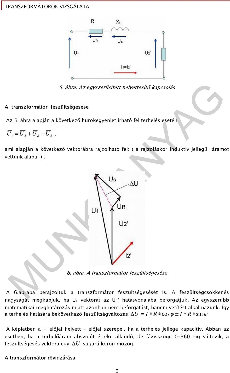 ) : 6. ábra. A transzformátor feszültségesése A 6.ábrába berajzoltuk a transzformátor feszültségesését is. A feszültségcsökkenés nagyságát megkapjuk, ha U 1 vektorát az U 2 hatásvonalába beforgatjuk.