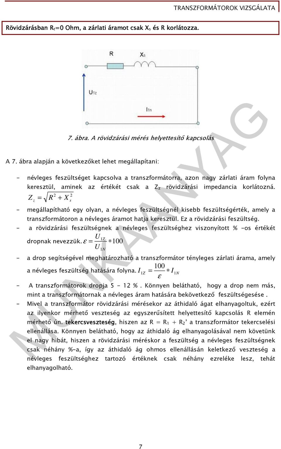 korlátozná. Z = R + 2 2 z X s - megállapítható egy olyan, a névleges feszültségnél kisebb feszültségérték, amely a transzformátoron a névleges áramot hatja keresztül. Ez a rövidzárási feszültség.