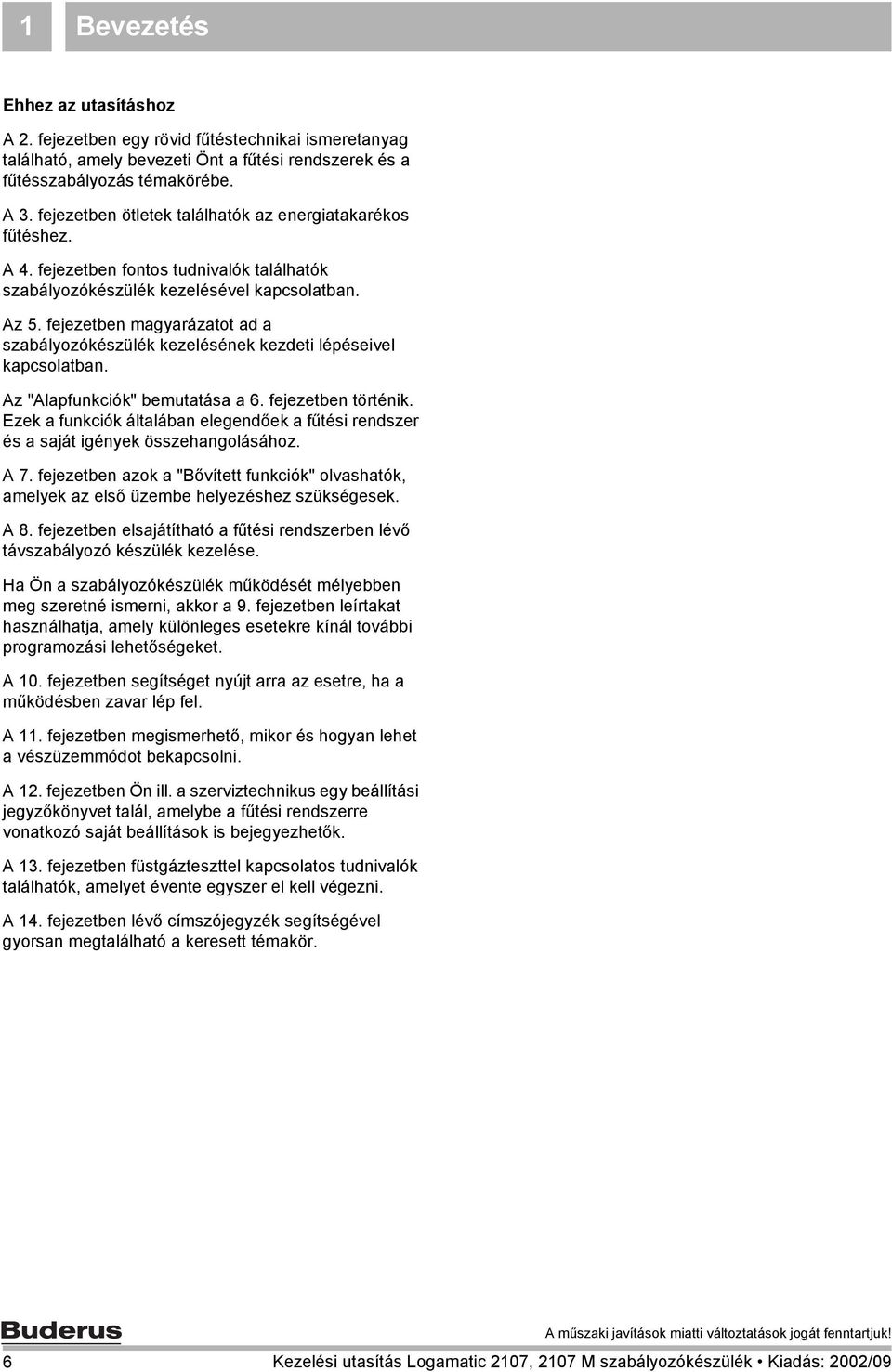 fejezetben magyarázatot ad a szabályozókészülék kezelésének kezdeti lépéseivel kapcsolatban. Az "Alapfunkciók" bemutatása a 6. fejezetben történik.