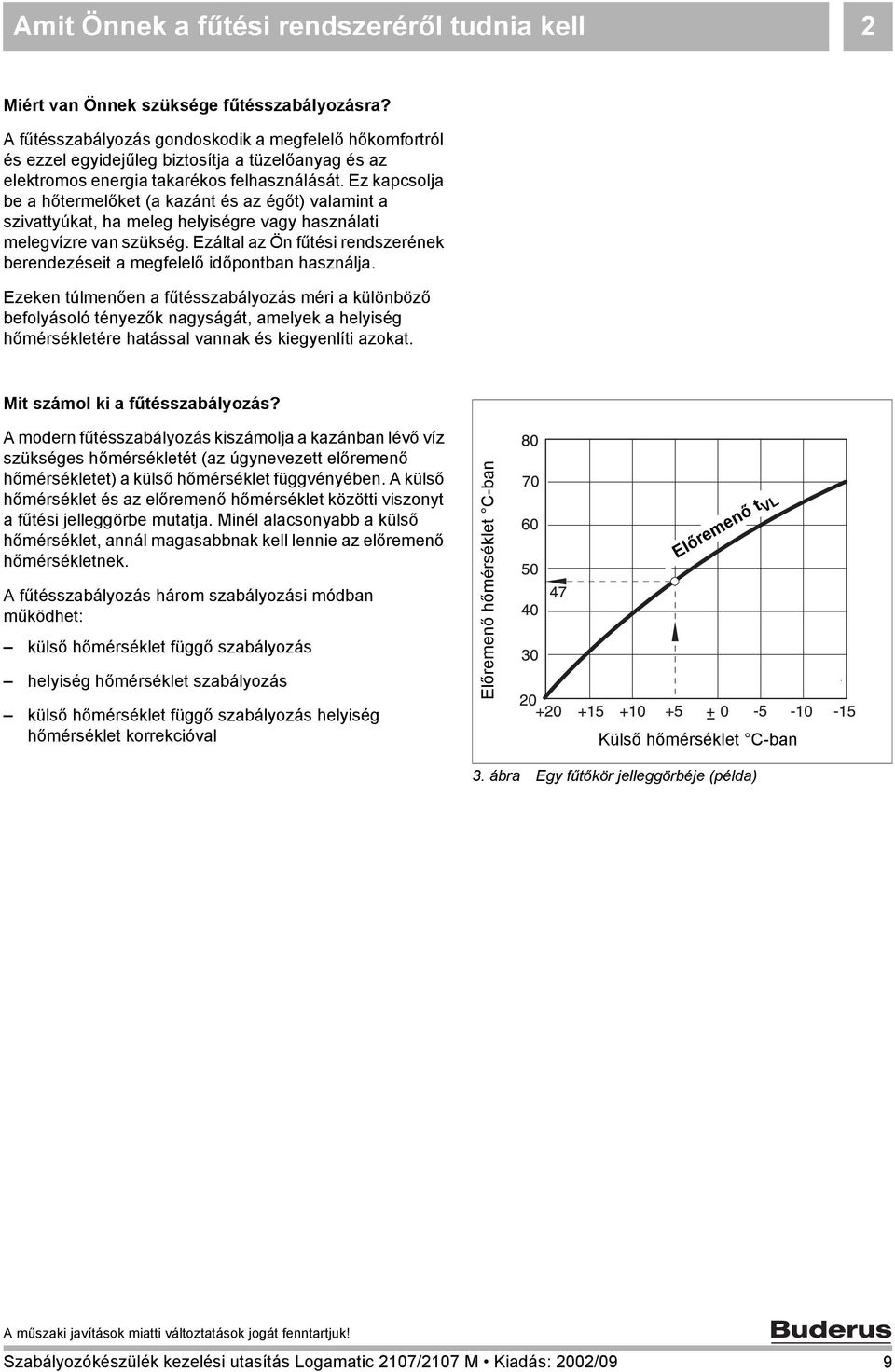 Ez kapcsolja be a hőtermelőket (a kazánt és az égőt) valamint a szivattyúkat, ha meleg helyiségre vagy használati melegvízre van szükség.