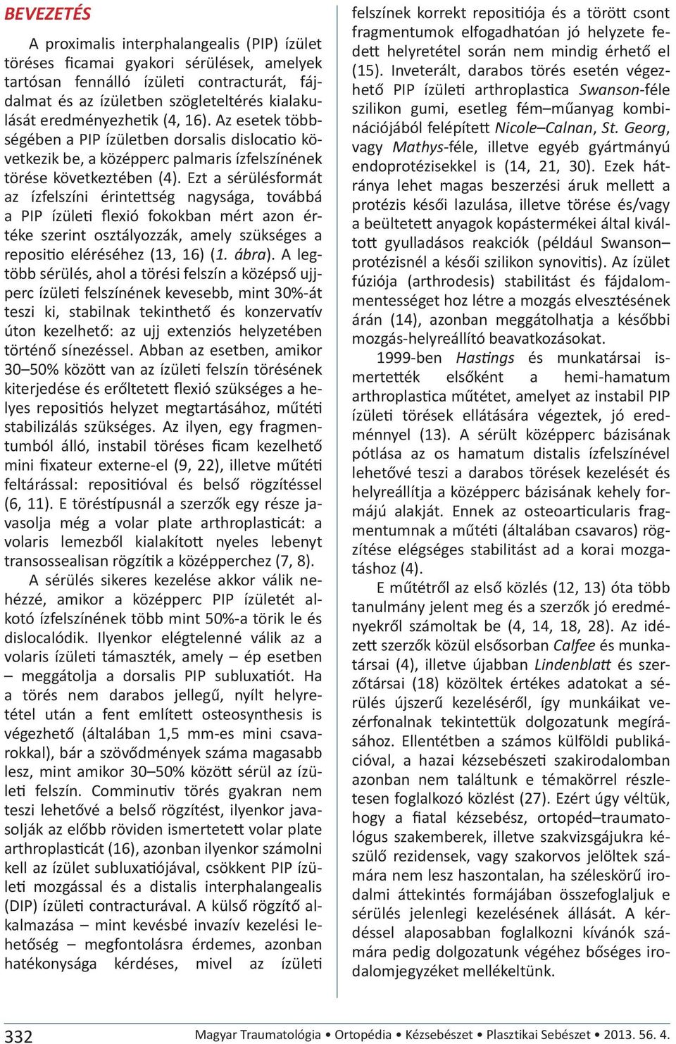 Ezt a sérülésformát az ízfelszíni érintettség nagysága, továbbá a PIP ízületi flexió fokokban mért azon értéke szerint osztályozzák, amely szükséges a repositio eléréséhez (13, 16) (1. ábra).