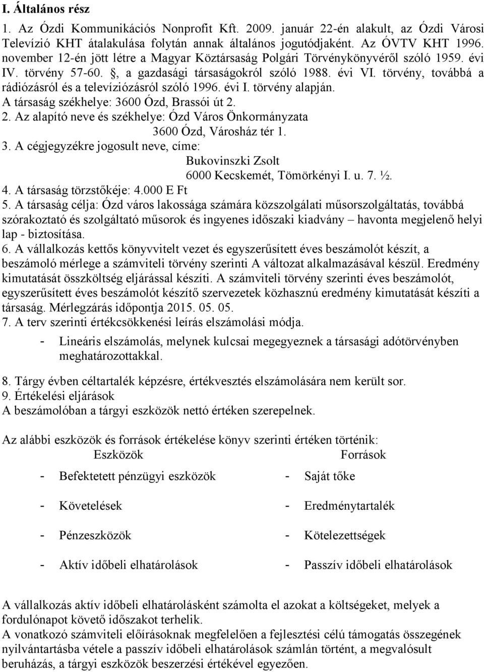 törvény, továbbá a rádiózásról és a televíziózásról szóló 1996. évi I. törvény alapján. A társaság székhelye: 3600 Ózd, Brassói út 2.