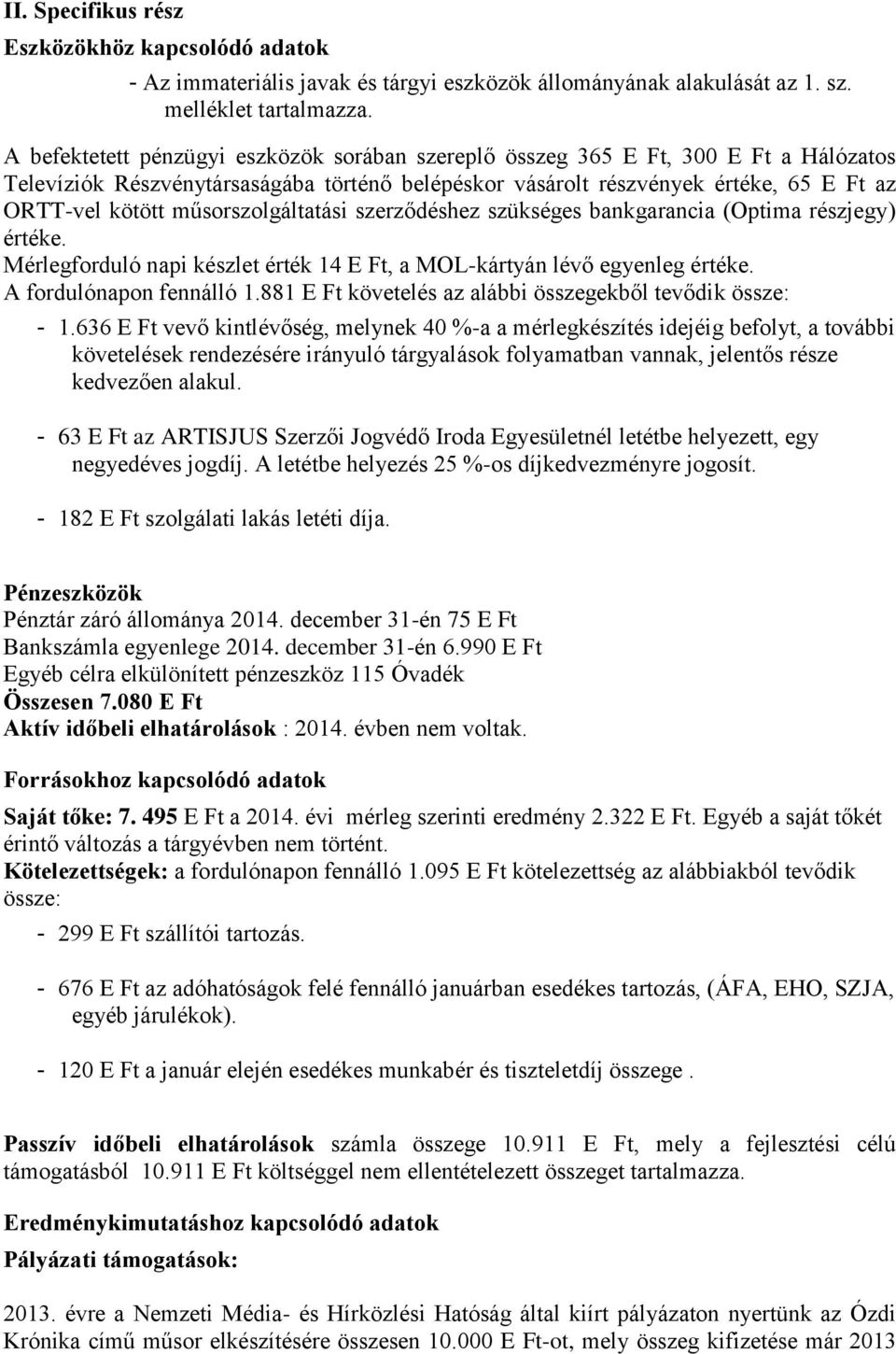 műsorszolgáltatási szerződéshez szükséges bankgarancia (Optima részjegy) értéke. Mérlegforduló napi készlet érték 14 E Ft, a MOL-kártyán lévő egyenleg értéke. A fordulónapon fennálló 1.