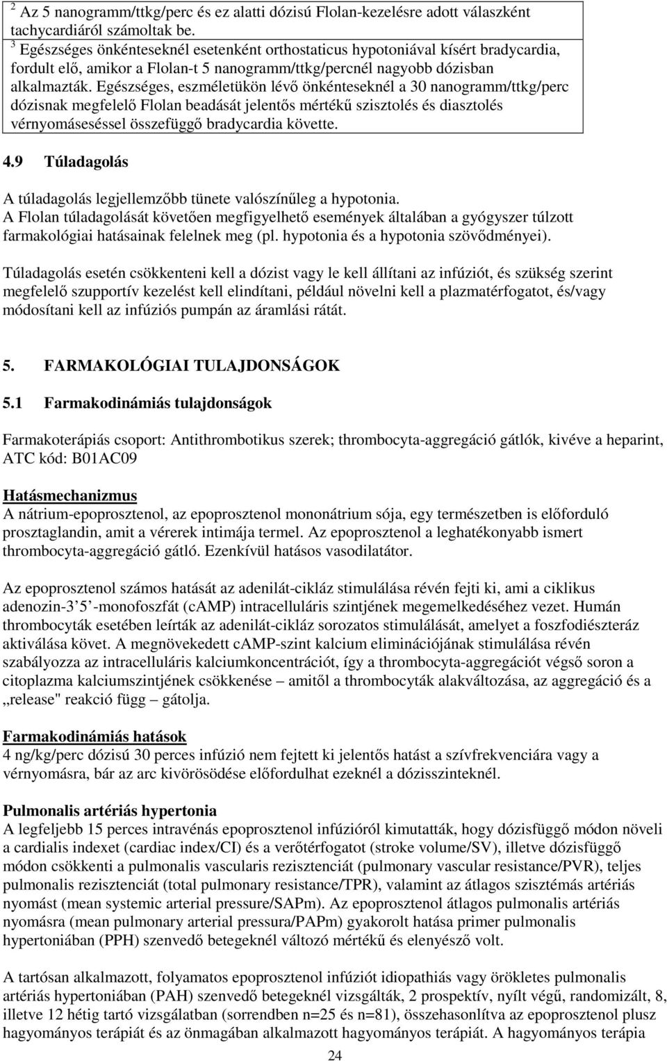 Egészséges, eszméletükön lévő önkénteseknél a 30 nanogramm/ttkg/perc dózisnak megfelelő Flolan beadását jelentős mértékű szisztolés és diasztolés vérnyomáseséssel összefüggő bradycardia követte. 4.