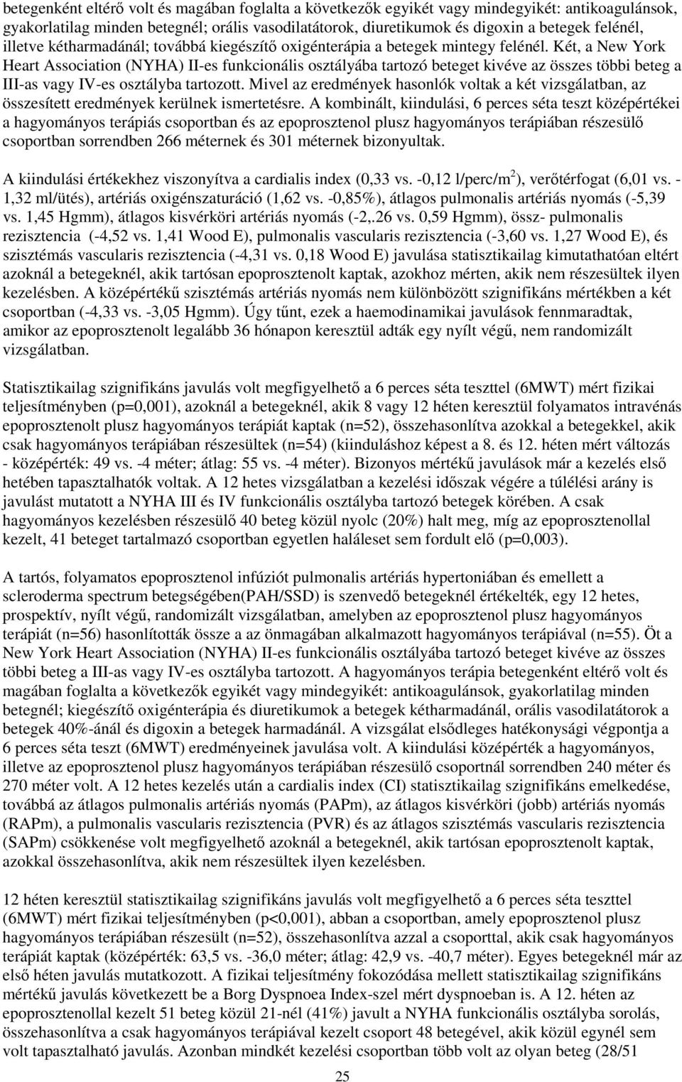 Két, a New York Heart Association (NYHA) II-es funkcionális osztályába tartozó beteget kivéve az összes többi beteg a III-as vagy IV-es osztályba tartozott.