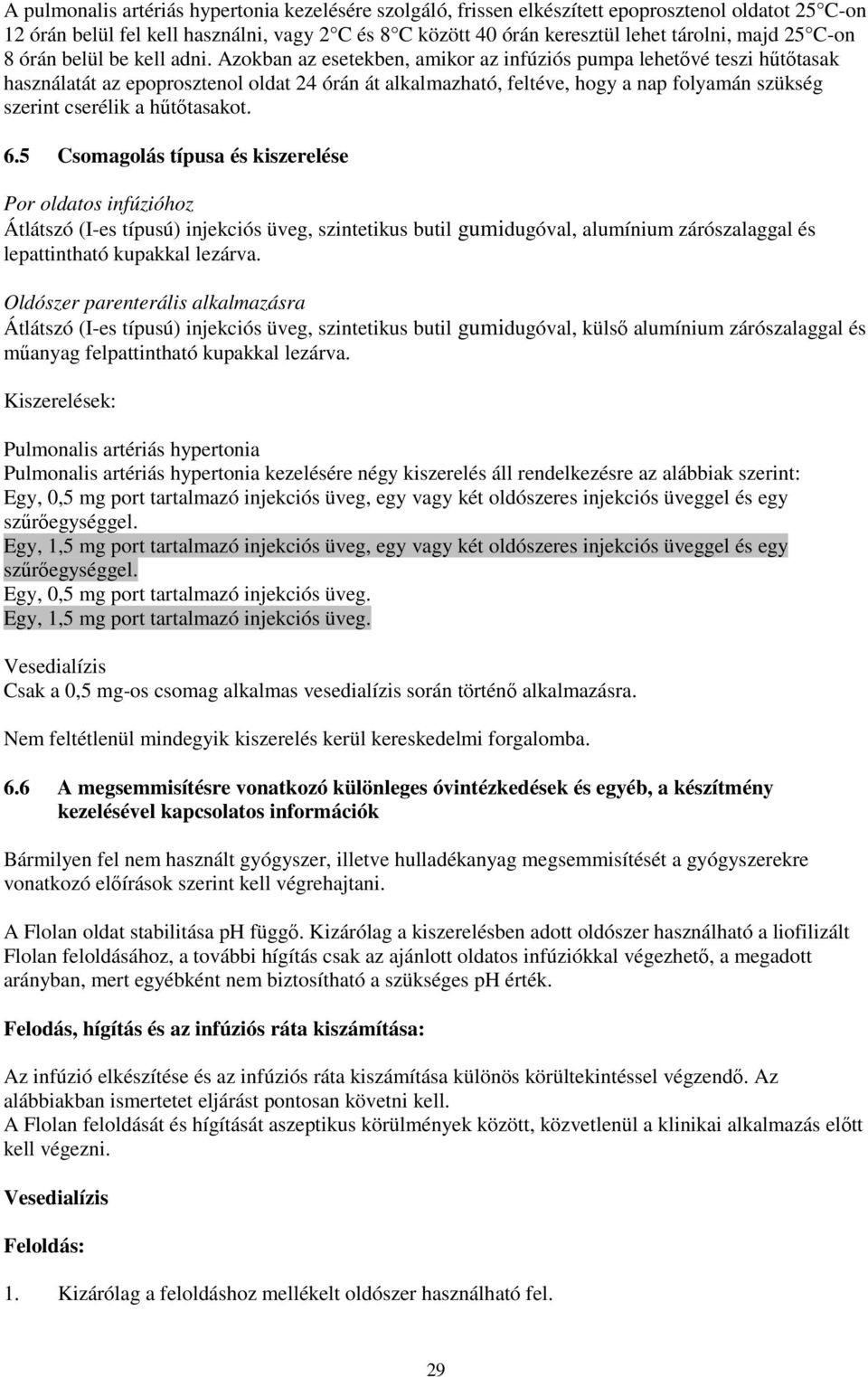 Azokban az esetekben, amikor az infúziós pumpa lehetővé teszi hűtőtasak használatát az epoprosztenol oldat 24 órán át alkalmazható, feltéve, hogy a nap folyamán szükség szerint cserélik a hűtőtasakot.