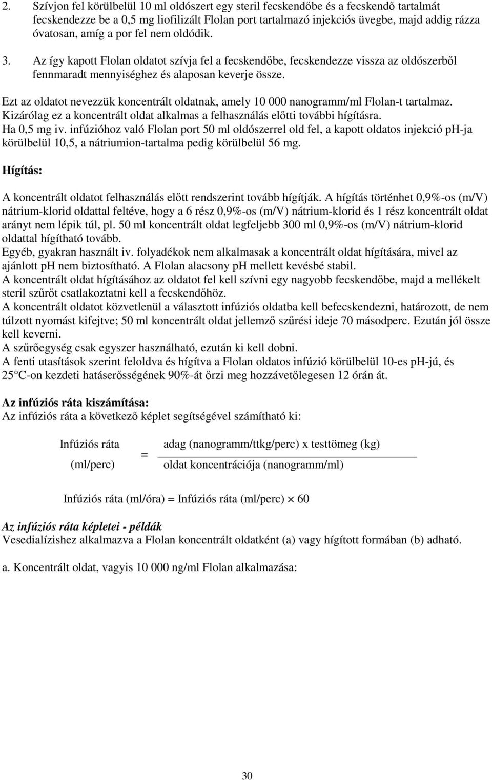 Ezt az oldatot nevezzük koncentrált oldatnak, amely 10 000 nanogramm/ml Flolan-t tartalmaz. Kizárólag ez a koncentrált oldat alkalmas a felhasználás előtti további hígításra. Ha 0,5 mg iv.