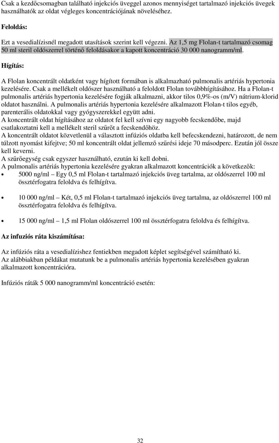 Hígítás: A Flolan koncentrált oldatként vagy hígított formában is alkalmazható pulmonalis artériás hypertonia kezelésére. Csak a mellékelt oldószer használható a feloldott Flolan továbbhígításához.