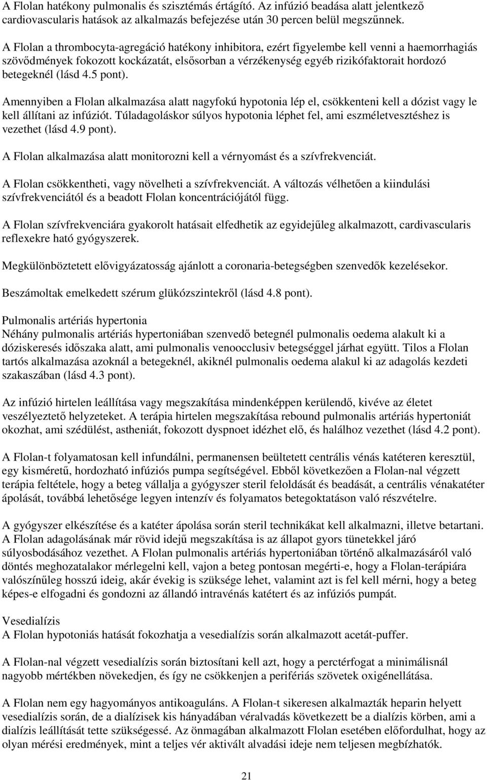 (lásd 4.5 pont). Amennyiben a Flolan alkalmazása alatt nagyfokú hypotonia lép el, csökkenteni kell a dózist vagy le kell állítani az infúziót.