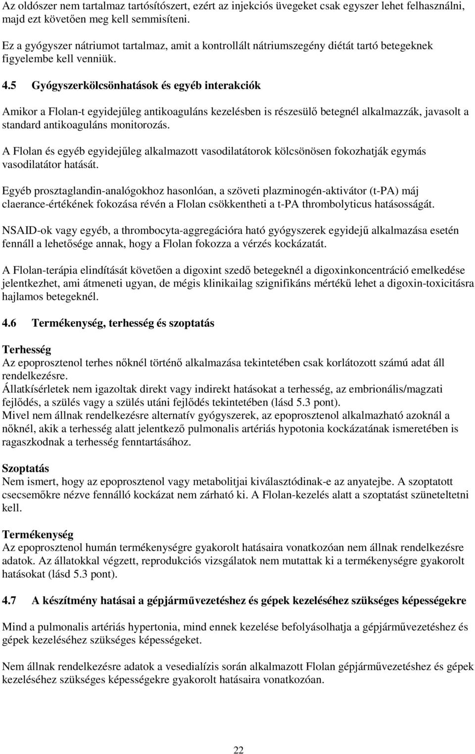 5 Gyógyszerkölcsönhatások és egyéb interakciók Amikor a Flolan-t egyidejűleg antikoaguláns kezelésben is részesülő betegnél alkalmazzák, javasolt a standard antikoaguláns monitorozás.