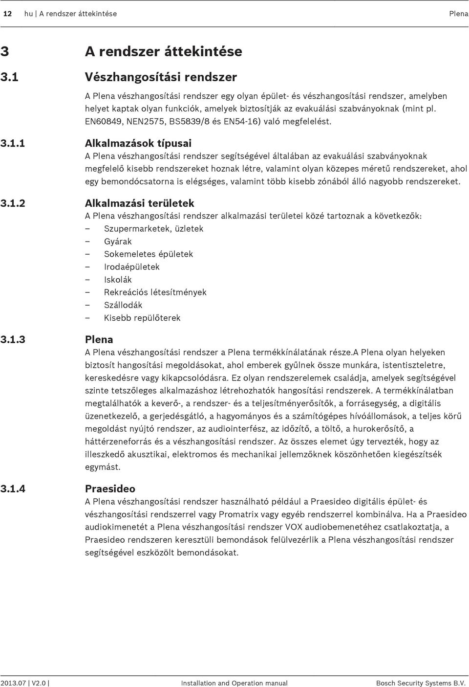 evakuálási szabványoknak (mint pl. EN60849, NEN2575, BS5839/8 és EN54-16