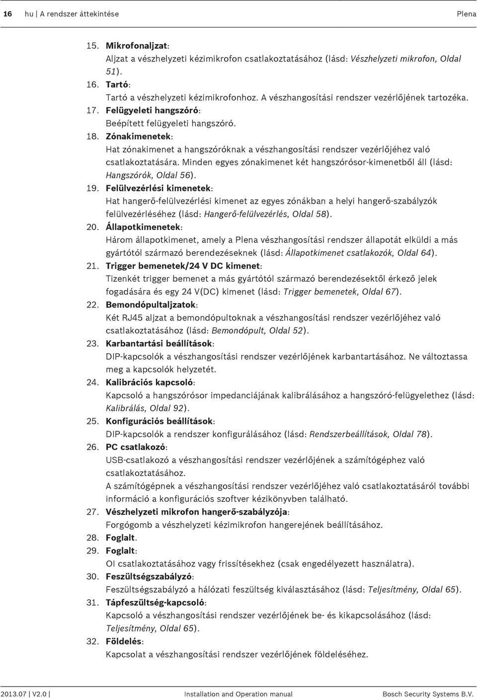Zónakimenetek: Hat zónakimenet a hangszóróknak a vészhangosítási rendszer vezérlőjéhez való csatlakoztatására. Minden egyes zónakimenet két hangszórósor-kimenetből áll (lásd: Hangszórók, Oldal 56).