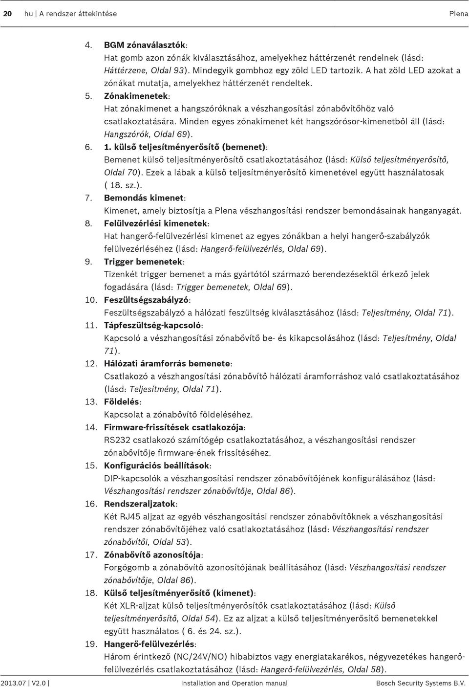 Minden egyes zónakimenet két hangszórósor-kimenetből áll (lásd: Hangszórók, Oldal 69). 6. 1.